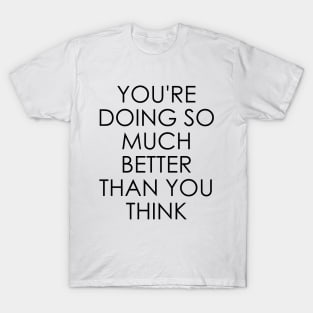 You're Doing So Much Better Than You Think T-Shirt